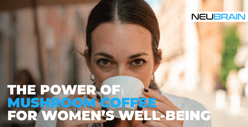 Smart Coffee for Women: The Power of Mushroom Coffee for Well-Being - NEUBRAIN